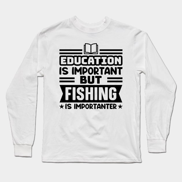 Education is important, but fishing is importanter Long Sleeve T-Shirt by colorsplash